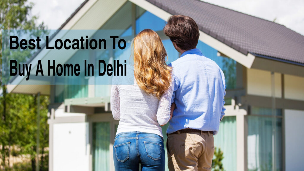 Best Location To Buy A Home In Delhi